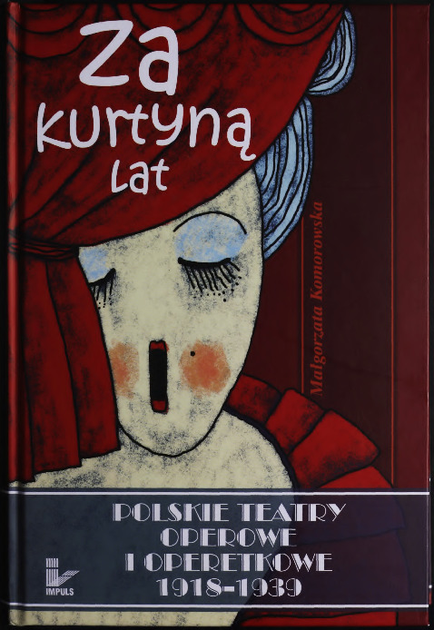 Za kurtyną lat : polskie teatry operowe i operetkowe 1918-1939